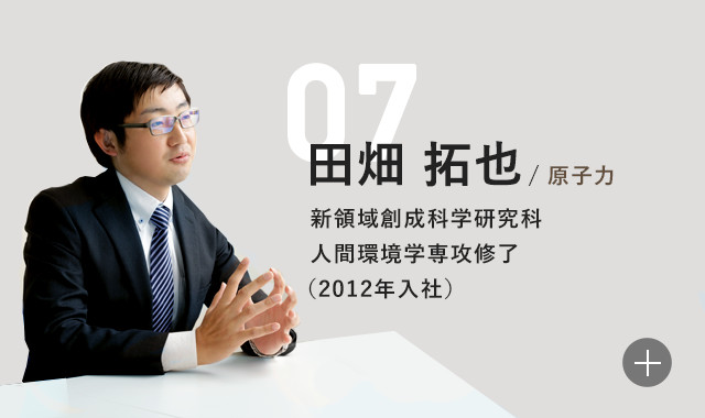 田畑拓也 原子力 新領域創成科学研究科人間環境学専攻(2012年入社)