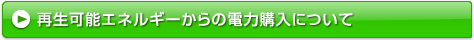 再生可能エネルギーからの電力購入について
