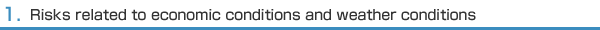 1.Risks related to economic conditions and weather conditions