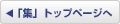 「集」トップページへ