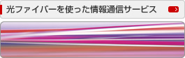 光ファイバーを使った情報通信サービス