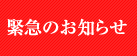 緊急のお知らせ