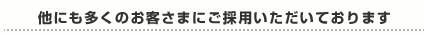 他にも多くのお客さまにご採用いただいております