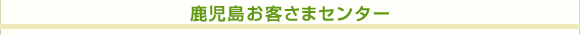 鹿児島お客さまセンター