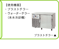 この作業にはブラストチラー、ウォーターチラー（氷水冷却機）を使用します。