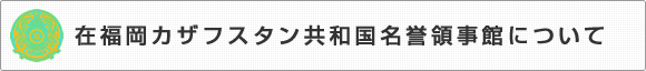 在福岡カザフスタン共和国名誉領事館について