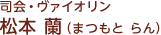 司会・ヴァイオリン 松本蘭