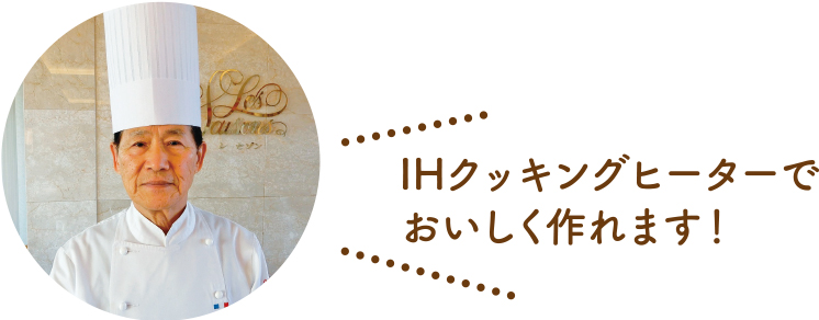 IHクッキングヒーターでおいしく作れます！ 大塚博総料理長の写真
