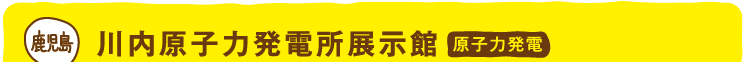 鹿児島 川内原子力発電所展示館 原子力発電