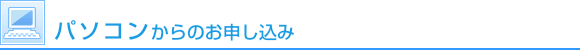 パソコンなどからのお申込み