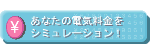あなたの電気料金をシミュレーション！
