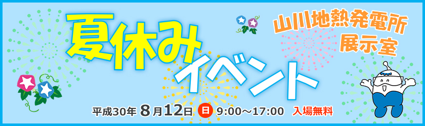 山川地熱発電所展示室　夏休みイベント　平成30年８月12日（日曜日）９時～17時、入場無料