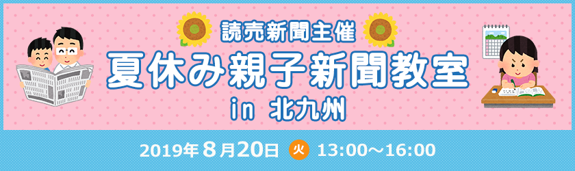 読売新聞社主催　夏休み親子新聞教室 in 北九州、2019年８月20日（火曜日）、13時～16時