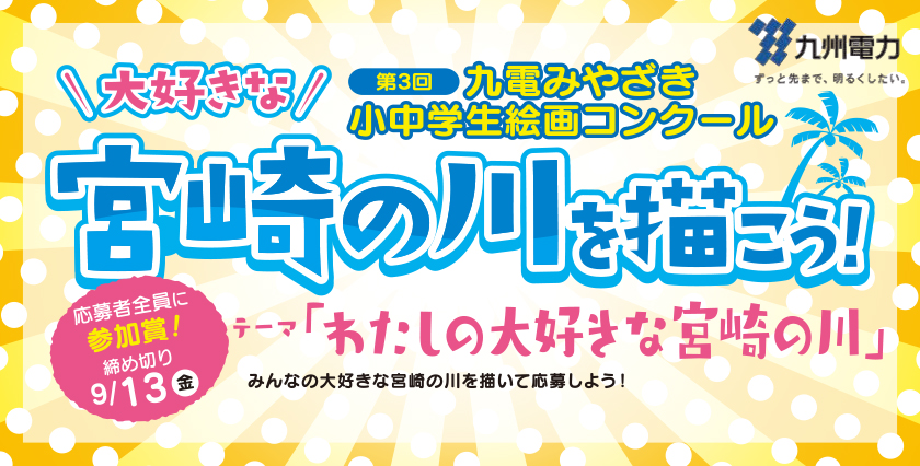 第３回九電みやざき小中学生絵画コンクール、大好きな宮崎の川を描こう！テーマ：わたしの大好きな宮崎の川、みんなの大好きな宮崎の川を描いて応募しよう！、参加者全員に参加賞！締め切り９月13日（金曜日）