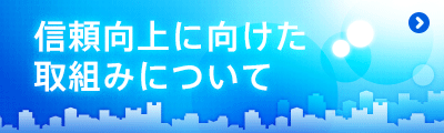 信頼向上に向けた取組みについて