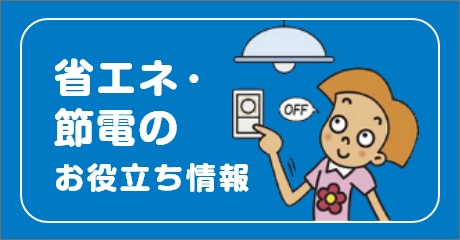 省エネ・節電のお役立ち情報（ご家庭のお客さま）