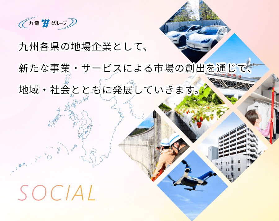 九州各県の地場企業として、新たな事業・サービスによる市場の創出を通じて、地域・社会とともに発展していきます。