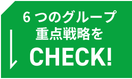 6つのグループ重点戦略をCHECK!