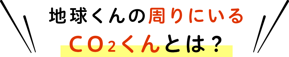 地球くんの周りにいるCo2くんとは？