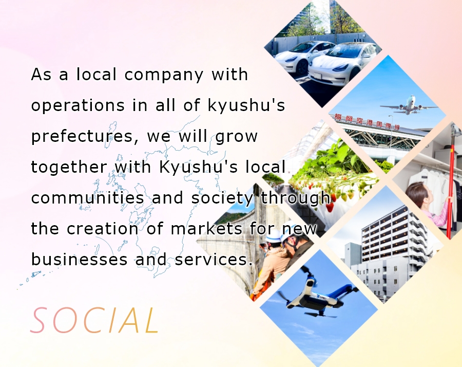 九州各県の地場企業として、新たな事業・サービスによる市場の創出を通じて、地域・社会とともに発展していきます。