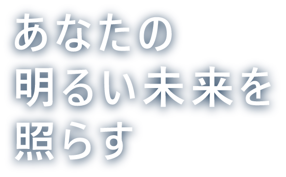 あなたの明るい未来を照らす
