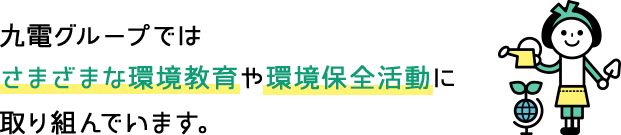 九電グループではさまざまな環境教育や環境保全活動に取り組んでいます。