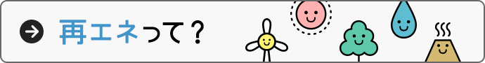 再エネって? 再エネって?