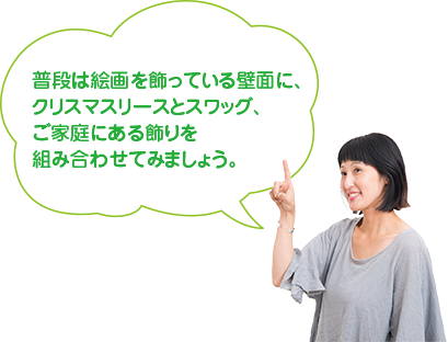 普段は絵画を飾っている壁面に、クリスマスリースとスワッグ、ご家庭にある飾りを組み合わせてみましょう。