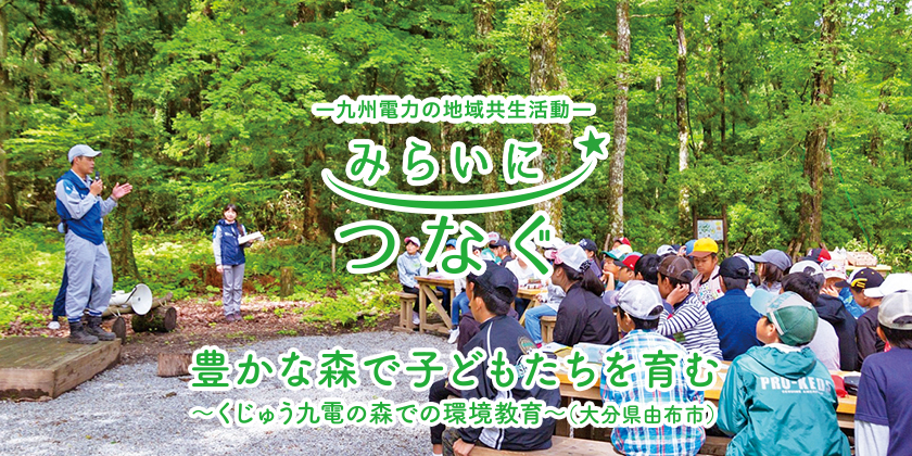 九州電力の地域共生活動 みらいにつなぐ 豊かな森で子どもたちを育む くじゅう九電の森での環境教育 （大分県由布市）