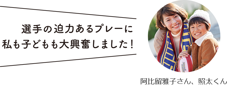 選手の迫力あるプレーに私も子どもも大興奮しました！ あびるまさこさん、しょうたくん