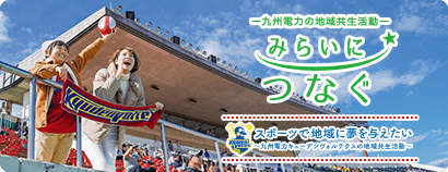 九州電力の地域共生活動 みらいにつなぐ スポーツで地域に夢を与えたい 九州電力キューデンヴォルテクスの地域共生活動