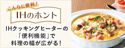 こんなに便利!IHのホント IHクッキングヒーターの「便利機能」で料理の幅が広がる!