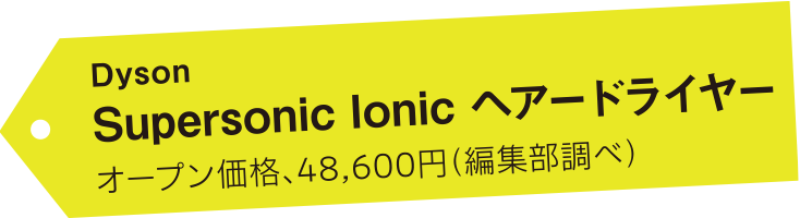 ダイソン スーパーソニック イオニック ヘアドライヤー オープン価格、48,600円（編集部調べ）