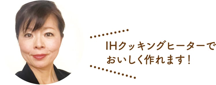 IHクッキングヒーターでおいしく作れます！ 粟田忍オーナーの写真