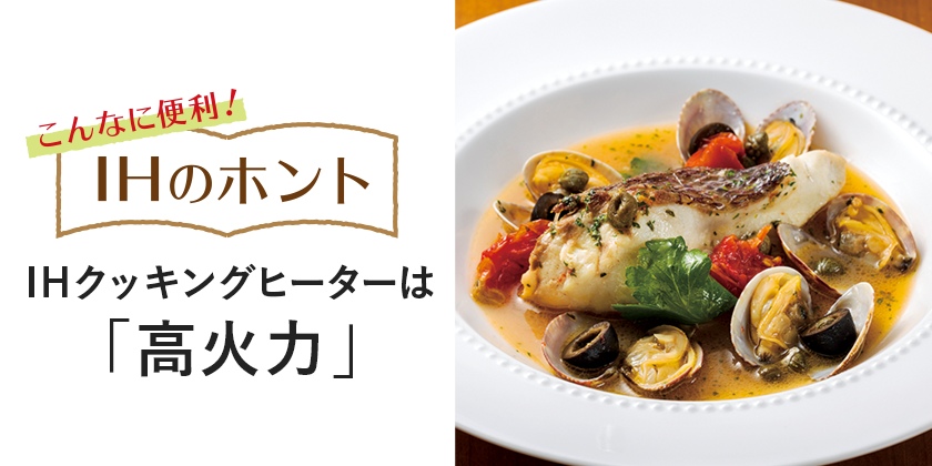 こんなに便利！IHのホント IHクッキングヒーターは「高火力」