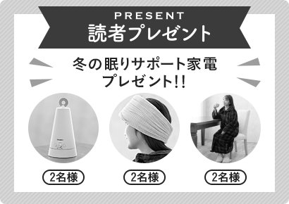 応募は終了しました 読者プレゼント 読者プレゼント 冬の眠りサポート家電プレゼント！！