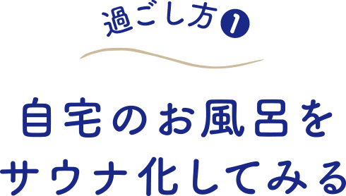 過ごし方（１） 自宅のお風呂をサウナ化してみる