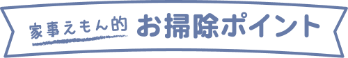 家事えもん的 お掃除ポイント