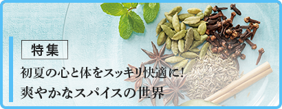 初夏の心と体をスッキリ快適に! 爽やかなスパイスの世界