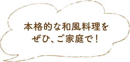 本格的な和風料理をぜひ、ご家庭で！