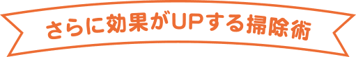 さらに効果がUPする掃除術