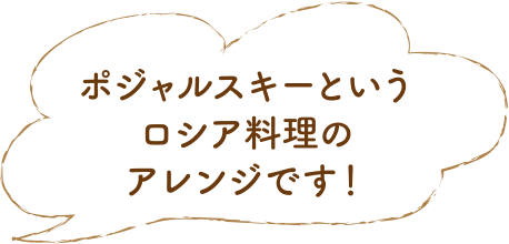 ポジャルスキーというロシア料理のアレンジです！