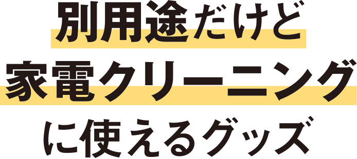 別用途だけど家電クリーニングに使えるグッズ