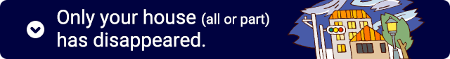 Only your house (all or part) has disappeared