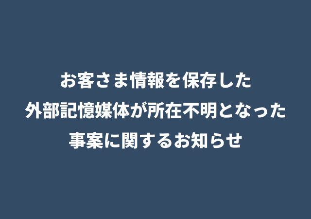お客さま情報を保存した外部記憶媒体が所在不明となった事案に関するお知らせ 