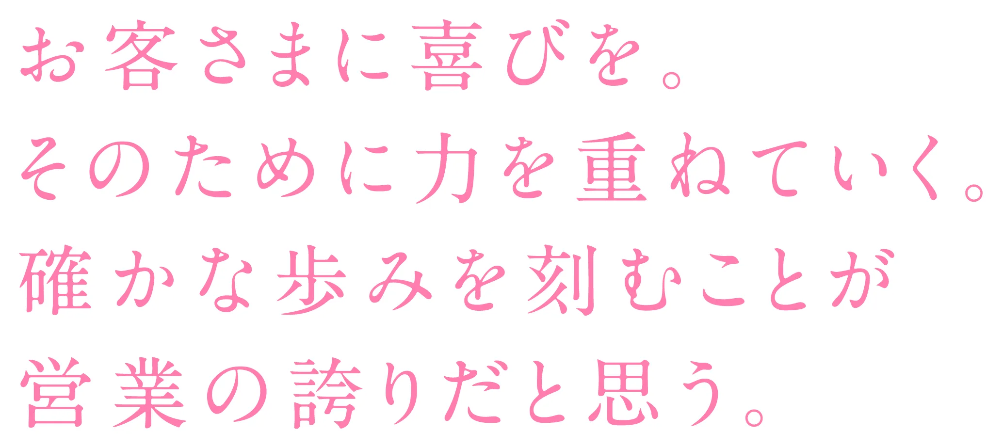 お客さまに喜びを。そのために力を重ねていく。確かな歩みを刻むことが営業の誇りだと思う。