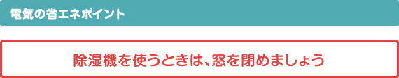 電気の省エネポイント除湿機を使うときは、窓を閉めましょう
