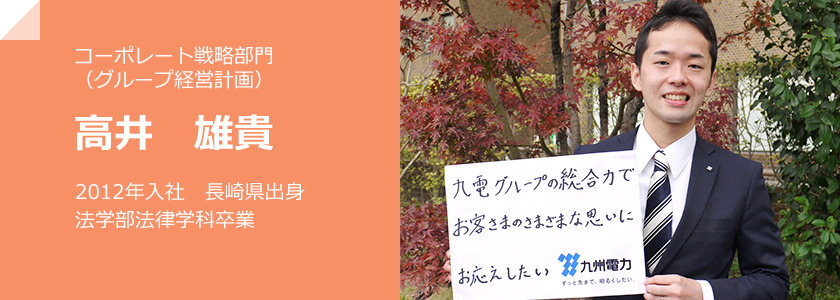 コーポレート戦略部門（グループ経営計画）高井 雄貴、2012年入社　長崎県出身　法学部法律学科卒業