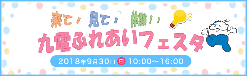 来て！見て！体験！！九電ふれあいフェスタ、2018年９月30日（日曜日）10時～16時