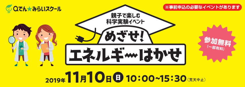 Qでんみらいスクール　親子で楽しむ科学実験イベント　めざせ！エネルギーはかせ、2019年11月10日（日曜日）10時～15時30分（荒天中止）、参加無料（一部有料）、（注）事前申込の必要なイベントがあります